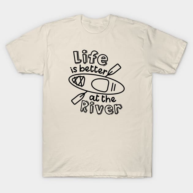 Life Is Better At The River Kayaking T-Shirt by GlimmerDesigns